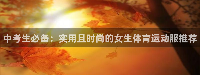 中考生必备：实用且时尚的女生体育运动服推荐